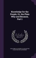 Knowledge For The People, Or, The Plain Why And Because, Part 1 di John Timbs, Katherine Golden Bitting Col Gastronomy edito da Palala Press