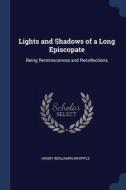 Lights And Shadows Of A Long Episcopate: di HENRY BENJA WHIPPLE edito da Lightning Source Uk Ltd