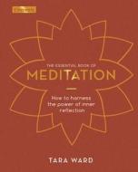 The Essential Book of Meditation: How to Harness the Power of Inner Reflection di Tara Ward edito da SIRIUS ENTERTAINMENT