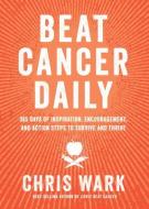 Beat Cancer Daily: 365 Days of Inspiration, Encouragement, and Action Steps to Survive and Thrive di Chris Wark edito da HAY HOUSE