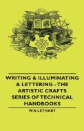 Writing & Illuminating & Lettering - The Artistic Crafts Series of Technical Handbooks di W. R. Lethaby edito da Pomona Press