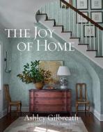 The Joy of Home di Ashley Gilbreath edito da GIBBS SMITH PUB