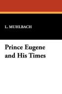 Prince Eugene and His Times di L. Muhlbach edito da Wildside Press