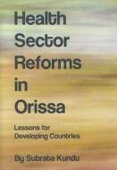 Health Sector Reforms In Orissa di Subrata Kundu edito da Cambridge Scholars Publishing