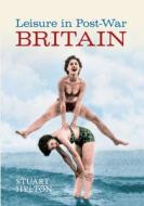 Leisure In Post-war Britain di Stuart Hylton edito da Amberley Publishing