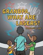 Grandpa, What Are Lasers? di Margaret A. Lee edito da AuthorHouse