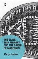 The Slave Ship, Memory and the Origin of Modernity di Martyn Hudson edito da ROUTLEDGE