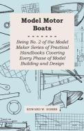 Model Motor Boats - Being No. 2 of the Model Maker Series of Practical Handbooks Covering Every Phase of Model Building  di Edward W. Hobbs edito da Wrangell-Rokassowsky Press