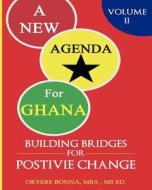 A New Agenda for Ghana: Building Bridges for Positive Change: Revised Edition di Mba Okyere Bonna edito da Createspace