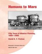 Humans to Mars: Fifty Years of Mission Planning, 1950-2000: Monographs in Aerospace History #21 di David S. F. Portree edito da Createspace
