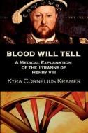Blood Will Tell: A Medical Explanation for the Tyranny of Henry VIII di MS Kyra Cornelius Kramer edito da Createspace