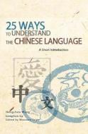 25 Ways to Understand the Chinese Language: A Short Introduction di Hongchen Wang, Genghan Lu edito da Createspace