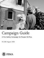 Campaign Guide: A Fire Safety Campaign for People 50-Plus di U. S. Department of Homeland Security, Federal Emergency Management Agency edito da Createspace