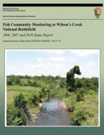 Fish Community Monitoring at Wilson's Creek National Battlefield- 2006, 2007 and 2010 Status Report di Hope R. Dodd, E. Bowles, S. K. Mueller edito da Createspace
