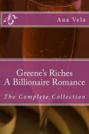 Greene's Riches: A Billionaire Romance: The Complete Collection di Ana Vela edito da Createspace