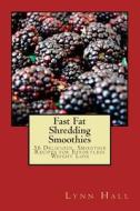 Fast Fat Shredding Smoothies: 36 Delicious Smoothie Recipes for Effortless Weight Loss di Lynn Hall edito da Createspace