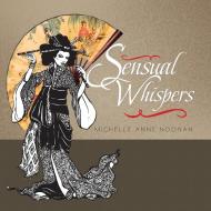 Sensual Whispers di Michelle Anne Noonan edito da Xlibris