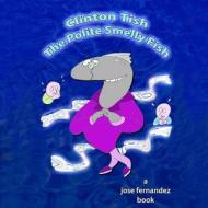 Clinton Tish the Polite Smelly Fish di Jose Fernandez edito da Createspace