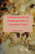 Traditional Bread Puddings with a Decadent Twist di Brenda Van Niekerk edito da Createspace
