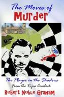 The Moves of Murder: The Player in the Shadows di Robert Noble Graham edito da Createspace