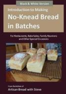 Introduction to Making No-Knead Bread in Batches (for Restaurants, Bake Sales, Family Reunions and Other Special Occasions) (B&w Version): From the Ki di Steve Gamelin edito da Createspace