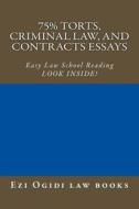 75% Torts, Criminal Law, and Contracts Essays: Easy Law School Reading - Look Inside! di Ezi Ogidi Law Books edito da Createspace