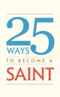 25 Ways to Become a Saint di Tan Books edito da TAN BOOKS & PUBL