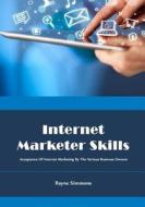 Internet Marketer Skills: Acceptance of Internet Marketing by the Various Business Owners di Rayne Simmons edito da Createspace
