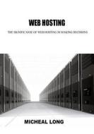 Web Hosting: The Significanse of Web Hosting in Making Decisions di Micheal Long edito da Createspace