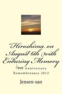 Hiroshima on August 6th with Enduring Memory: 70th Anniversary Remembrance 2015 di Jensen-San edito da Createspace