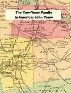 The Yaw-Yeaw Family in America: Descendents of John Yeaw and Elizabeth Smith di James R. D. Yeaw, Carolyn Grey Yeaw edito da Createspace Independent Publishing Platform