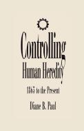 Controlling Human Heredity di Diane B. Paul edito da Prometheus Books