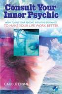 Consult Your Inner Psychic: How to Use Intuitive Guidance to Make Your Life Work Better di Carole Lynne edito da WEISER BOOKS