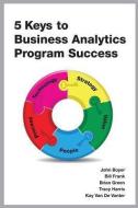 5 Keys to Business Analytics Program Success di John Boyer, Bill Frank, Brian Green edito da MC PR LLC