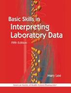 Basic Skills In Interpreting Laboratory Data edito da American Society Of Health-system Pharmacists