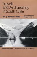 Travels and Archaeology in South Chile di Junius B. Bird edito da University of Iowa Press