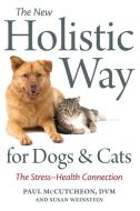 The New Holistic Way for Dogs and Cats di Paul McCutcheon, Susan Weinstein edito da Celestial Arts