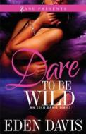 Dare to Be Wild di Eden Davis edito da STREBOR BOOKS INTL LLC