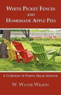 White Picket Fences And Homemade Apple Pies di W Wayne Wilson edito da Wingspan Press