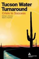 Tucson Water Turnaround di Michael Mcguire, Marie Pearthree edito da AMER WATER WORKS ASSN