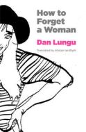 How to Forget a Woman di Dan Lungu edito da DALKEY ARCHIVE PR