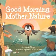 Good Morning, Mother Nature di Lucas Alberg, Megan Marie Myers edito da Adventure Publications