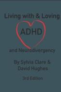 Living With and Loving ADHD and Neurodivergency di David Hughes, Sylvia Clare edito da Draft2digital