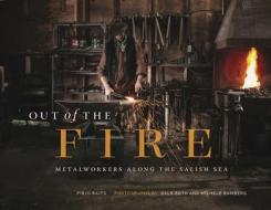 Out of the Fire: Metalworkers Along the Salish Sea di Pirjo Raits edito da HERITAGE HOUSE