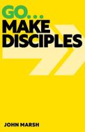 Go . . . Make Disciples di John Marsh edito da Sacristy Press