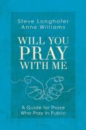 Will You Pray with Me: A Guide for Those Who Pray in Public di Steven Langhofer, Anne Williams edito da ABINGDON PR