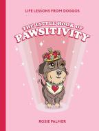 The Little Book Of Pawsitivity di Rosie Palmer edito da Summersdale Publishers
