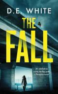 THE FALL an addictive crime thriller with a fiendish twist di D. E. White edito da JOFFE BOOKS LTD