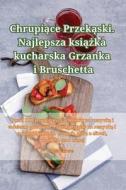 Chrupi¿ce Przek¿ski. Najlepsza ksi¿¿ka kucharska Grzanka i Bruschetta di Maja Górska edito da Maja Górska