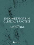 Endometriosis in Clinical Practice di David L. Olive edito da Taylor & Francis Ltd